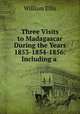 Three Visits to Madagascar During the Years 1853-1854-1856: Including a ., Ellis William 