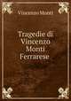 Tragedie di Vincenzo Monti Ferrarese ., Vincenzo Monti 