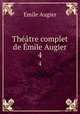 Theatre complet de Emile Augier, Emile Augier 