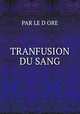 TRANFUSION DU SANG, PAR LE D ORE 