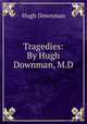 Tragedies: By Hugh Downman, M.D., Hugh Downman 