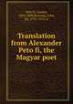 Translation from Alexander Peto?fi, the Magyar poet, Sa?ndor Peto?fi 