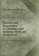 Travels and Researches in Chald?a and Susiana: With an Account of ., William Kennett Loftus 