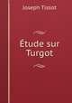 Etude sur Turgot, Joseph Tissot 