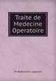Traite de Medecine Operatoire, Ch. Bedillot et L . Legouest 