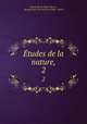 tudes de la nature,. 2, Bernardin de Saint -Pierre, Jacques Henri Bernardin de Saint -Pierre 