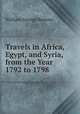 Travels in Africa, Egypt, and Syria, from the Year 1792 to 1798., William George Browne 