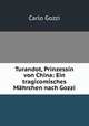 Turandot, Prinzessin von China: Ein tragicomisches Mahrchen nach Gozzi, Carlo Gozzi 