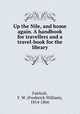Up the Nile, and home again. A handbook for travellers and a travel-book for the library., Fairholt, F. W. (Frederick William), 1814-1866 