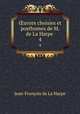 uvres choisies et posthumes de M. de La Harpe .. 4, Jean-Francois de La Harpe 