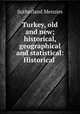 Turkey, old and new; historical, geographical and statistical: Historical ., Sutherland Menzies 