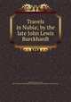 Travels in Nubia; by the late John Lewis Burckhardt, Burckhardt, John Lewis, 1784-1817,Association for Promoting the Discovery of the Interior Parts of Africa 