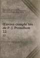 uvres completes de P.-J. Proudhon. 22, Pierre-Joseph Proudhon 