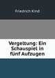 Vergeltung: Ein Schauspiel in funf Aufzugen, Friedrich Kind 
