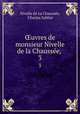 uvres de monsieur Nivelle de la Chausse, .. 3, Nivelle de La Chaussee 