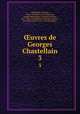 uvres de Georges Chastellain. 3, Georges Chastellain 