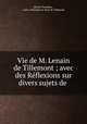 Vie de M. Lenain de Tillemont ; avec des Reflexions sur divers sujets de ., Michel Tronchay 