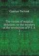 The victim of magical delusion: or the mystery of the revolution of P-l. A .. 2, Cajetan Tschink 