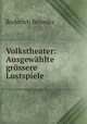Volkstheater: Ausgewahlte grossere Lustspiele, Roderich Benedix 