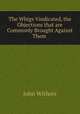 The Whigs Vindicated, the Objections that are Commonly Brought Against Them ., John Withers 