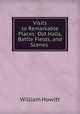 Visits to Remarkable Places: Old Halls, Battle Fields, and Scenes ., William Howitt 