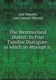 The Westmorland Dialect: In Four Familiar Dialogues: in which an Attempt is ., Ann Wheeler, Ann Coward Wheeler 