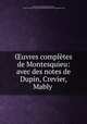 ?uvres completes de Montesquieu: avec des notes de Dupin, Crevier, Mably ., Charles de Secondat Montesquieu 