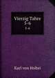 Vierzig Tahre. 5-6, Karl von Holtei 