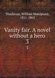 Vanity fair. A novel without a hero. 3, Thackeray, William Makepeace, 1811-1863 