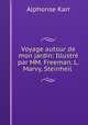 Voyage autour de mon jardin: Illustre par MM. Freeman, L.Marvy, Steinheil ., Alphonse Karr 