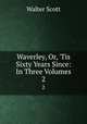 Waverley, Or, `Tis Sixty Years Since: In Three Volumes. 2, Scott Walter 