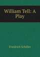 William Tell: A Play, Friedrich Schiller 