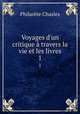 Voyages d`un critique travers la vie et les livres. 1, Philarete Chasles 