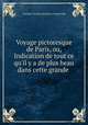 Voyage pictoresque de Paris, ou, Indication de tout ce qu