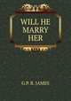 WILL HE MARRY HER, G.P. R. James 