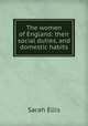 The women of England: their social duties, and domestic habits, Sarah Ellis 