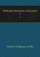 Wilhelm Meisters Lehrjahre. 1, Johann Wolfgang Goethe 