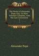 The Works of Alexander Pope, Esq.: In Nine Volumes Complete, with His Last Corrections .. 1, Pope Alexander 