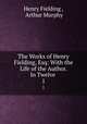 The Works of Henry Fielding, Esq: With the Life of the Author. In Twelve .. 1, Henry Fielding , Arthur Murphy 