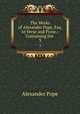 The Works of Alexander Pope, Esq. In Verse and Prose.: Containing the .. 3, Pope Alexander 