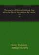 The works of Henry Fielding, Esq: with the life of the author. In twelve .. 10, Henry Fielding , Arthur Murphy 