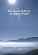 The Works of Virgil in English Verse. 2, Virgil, Christopher Pitt, Joseph Warton , Edward Holdsworth , William Warburton , William Whitehead , Francis Atterbury 