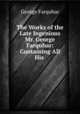 The Works of the Late Ingenious Mr. George Farquhar: Containing All His ., George Farquhar 