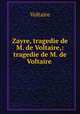 Zayre, tragedie de M. de Voltaire,: tragedie de M. de Voltaire ., Voltaire 