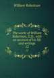 The works of William Robertson, D.D., with an account of his life and writings. 12, William Robertson 