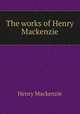 The works of Henry Mackenzie, Henry Mackenzie 
