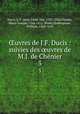 ?uvres de J.F. Ducis : suivies des ?uvres de M.J. de Che?nier, Jean-Franc?ois Ducis 