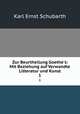 Zur Beurtheilung Goethe`s: Mit Beziehung auf Verwandte Litteratur und Kunst. 1, Karl Ernst Schubarth 
