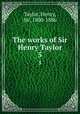 The works of Sir Henry Taylor. 5, Taylor, Henry, Sir, 1800-1886 