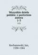 Wszystkie dziea polskie; z portretem autora. 1-3, Kochanowski, Jan, 1530-1584 